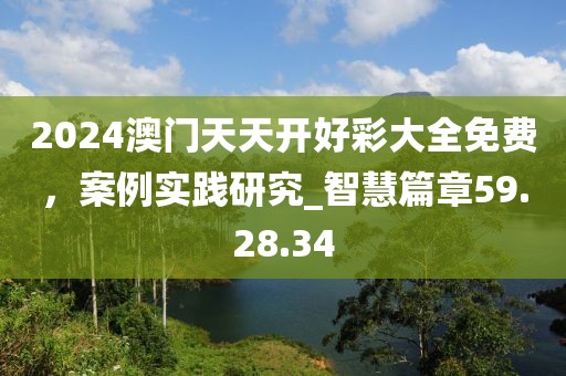 2024澳门天天开好彩大全免费，案例实践研究_智慧篇章59.28.34