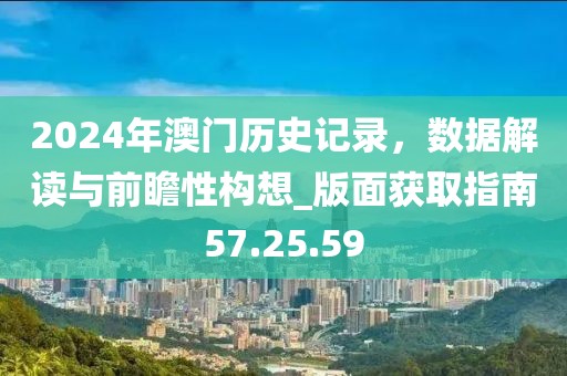 2024年澳门历史记录，数据解读与前瞻性构想_版面获取指南57.25.59