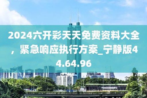 2024六开彩天天免费资料大全，紧急响应执行方案_宁静版44.64.96