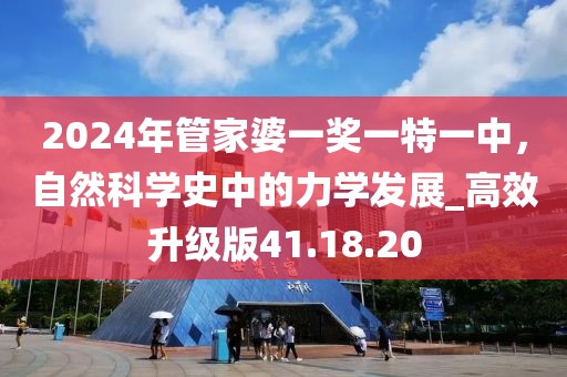 2024年管家婆一奖一特一中，自然科学史中的力学发展_高效升级版41.18.20