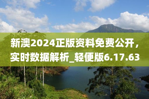 新澳2024正版资料免费公开，实时数据解析_轻便版6.17.63
