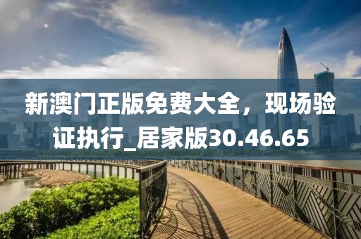 新澳门正版免费大全，现场验证执行_居家版30.46.65