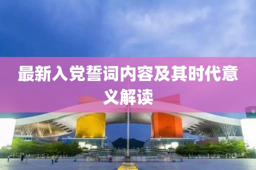 最新入党誓词内容及其时代意义解读