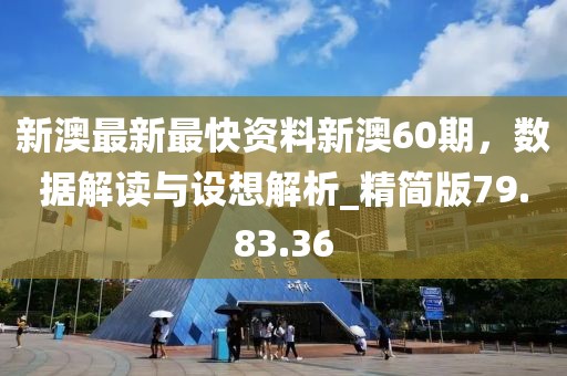 新澳最新最快资料新澳60期，数据解读与设想解析_精简版79.83.36