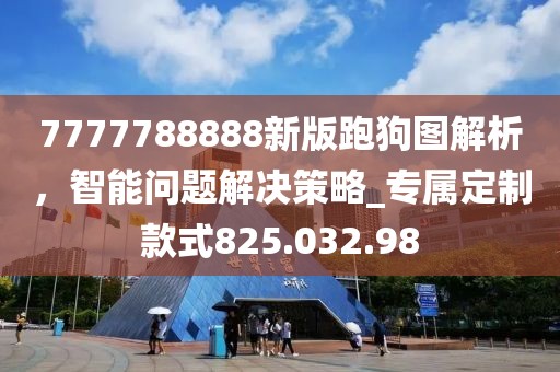 7777788888新版跑狗图解析，智能问题解决策略_专属定制款式825.032.98
