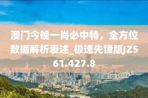 澳门今晚一肖必中特，全方位数据解析表述_极速先锋版JZ561.427.8