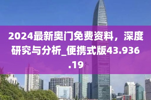 2024最新奥门免费资料，深度研究与分析_便携式版43.936.19