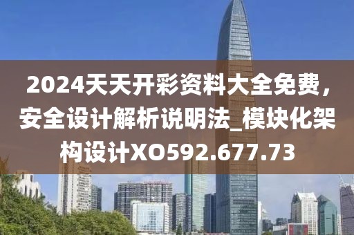 2024天天开彩资料大全免费，安全设计解析说明法_模块化架构设计XO592.677.73