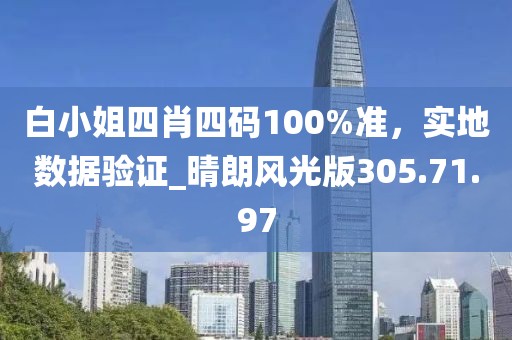 白小姐四肖四码100%准，实地数据验证_晴朗风光版305.71.97