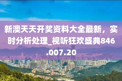 新澳天天开奖资料大全最新，实时分析处理_视听狂欢盛典846.007.20