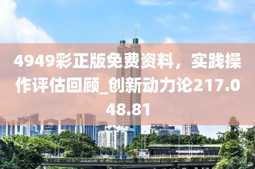 4949彩正版免费资料，实践操作评估回顾_创新动力论217.048.81