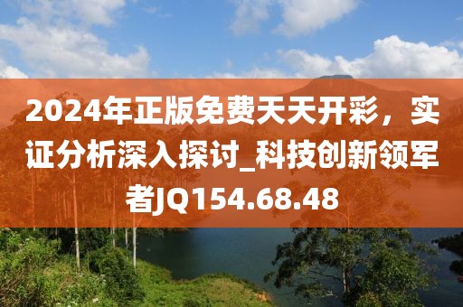 2024年正版免费天天开彩，实证分析深入探讨_科技创新领军者JQ154.68.48