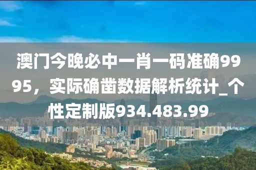 澳门今晚必中一肖一码准确9995，实际确凿数据解析统计_个性定制版934.483.99