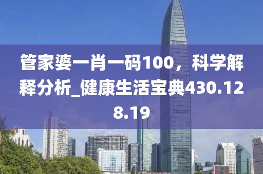管家婆一肖一码100，科学解释分析_健康生活宝典430.128.19