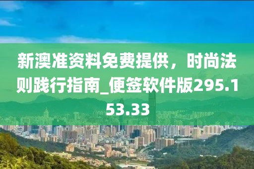 新澳准资料免费提供，时尚法则践行指南_便签软件版295.153.33