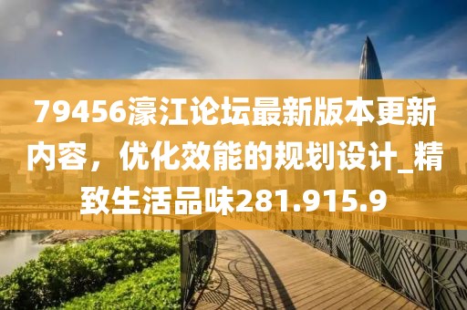 79456濠江论坛最新版本更新内容，优化效能的规划设计_精致生活品味281.915.9