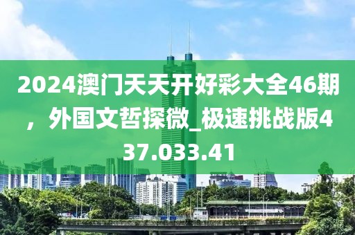 2024澳门天天开好彩大全46期，外国文哲探微_极速挑战版437.033.41