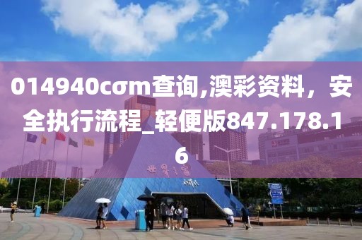 014940cσm查询,澳彩资料，安全执行流程_轻便版847.178.16
