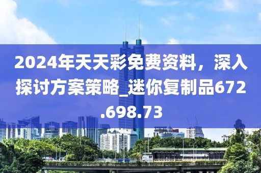 2024年天天彩免费资料，深入探讨方案策略_迷你复制品672.698.73