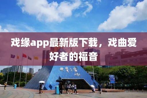 戏缘app最新版下载，戏曲爱好者的福音