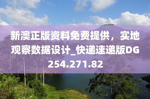 新澳正版资料免费提供，实地观察数据设计_快递速递版DG254.271.82