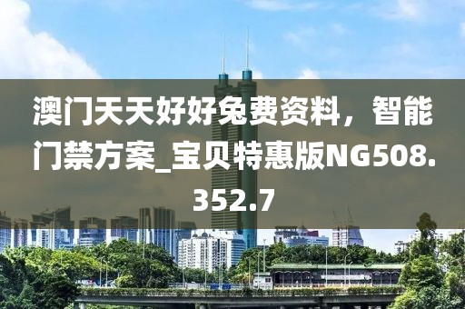 澳门天天好好兔费资料，智能门禁方案_宝贝特惠版NG508.352.7