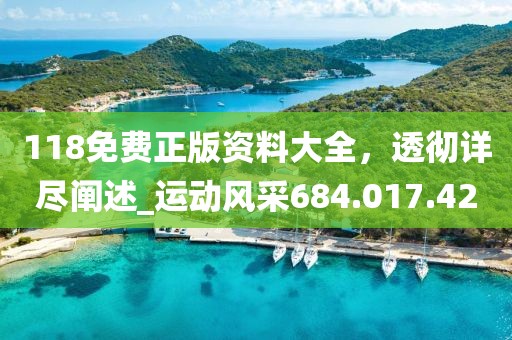 118免费正版资料大全，透彻详尽阐述_运动风采684.017.42