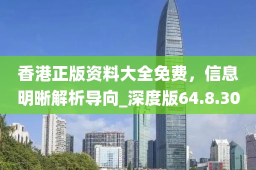 香港正版资料大全免费，信息明晰解析导向_深度版64.8.30