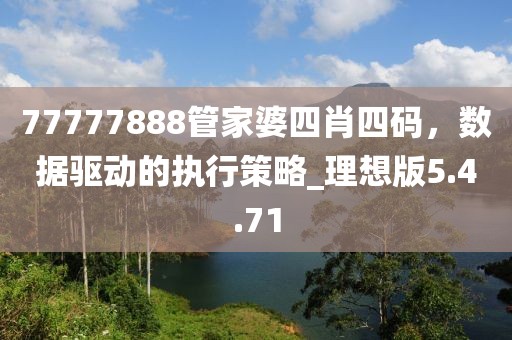 77777888管家婆四肖四码，数据驱动的执行策略_理想版5.4.71