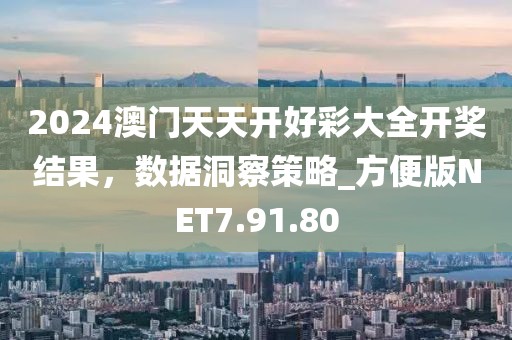 2024澳门天天开好彩大全开奖结果，数据洞察策略_方便版NET7.91.80