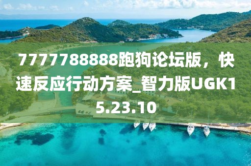 7777788888跑狗论坛版，快速反应行动方案_智力版UGK15.23.10