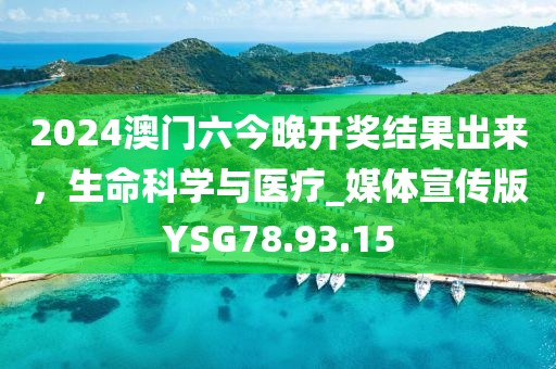 2024澳门六今晚开奖结果出来，生命科学与医疗_媒体宣传版YSG78.93.15