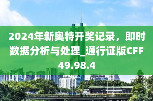 2024年新奥特开奖记录，即时数据分析与处理_通行证版CFF49.98.4