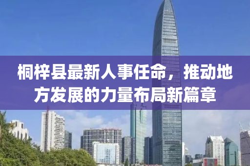 桐梓县最新人事任命，推动地方发展的力量布局新篇章