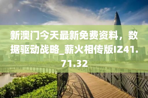 新澳门今天最新免费资料，数据驱动战略_薪火相传版IZ41.71.32