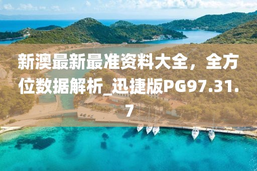 新澳最新最准资料大全，全方位数据解析_迅捷版PG97.31.7