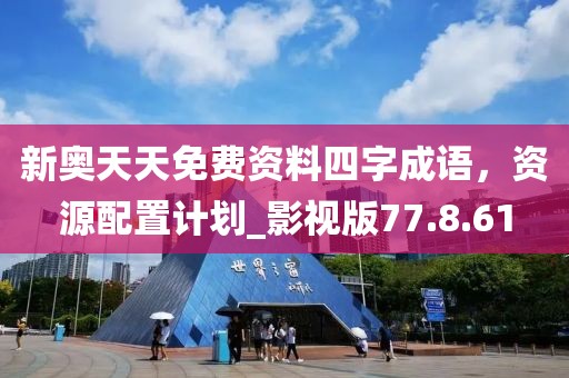 新奥天天免费资料四字成语，资源配置计划_影视版77.8.61