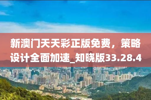 新澳门天天彩正版免费，策略设计全面加速_知晓版33.28.4