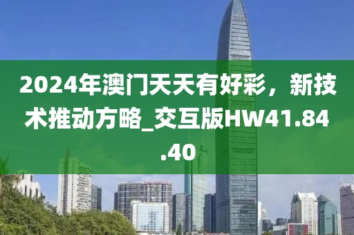 2024年澳门天天有好彩，新技术推动方略_交互版HW41.84.40