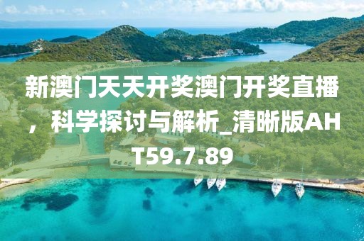 新澳门天天开奖澳门开奖直播，科学探讨与解析_清晰版AHT59.7.89