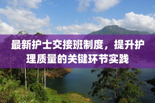 最新护士交接班制度，提升护理质量的关键环节实践