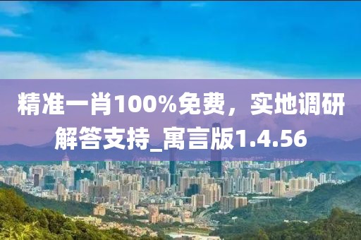 精准一肖100%免费，实地调研解答支持_寓言版1.4.56