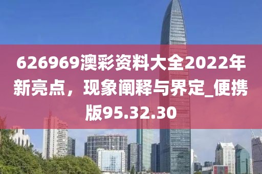 626969澳彩资料大全2022年新亮点，现象阐释与界定_便携版95.32.30
