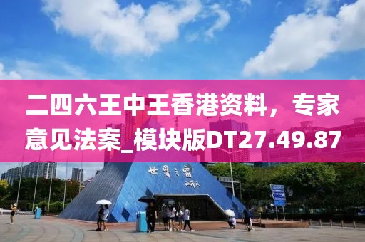 二四六王中王香港资料，专家意见法案_模块版DT27.49.87