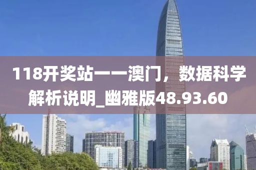 118开奖站一一澳门，数据科学解析说明_幽雅版48.93.60