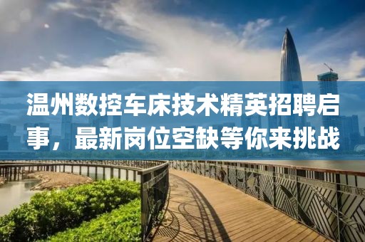 温州数控车床技术精英招聘启事，最新岗位空缺等你来挑战