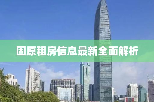 固原租房信息最新全面解析