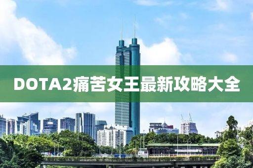 DOTA2痛苦女王最新攻略大全