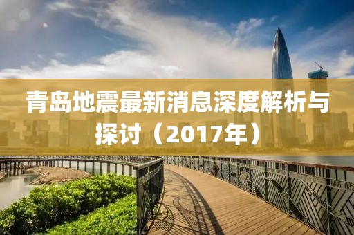 青岛地震最新消息深度解析与探讨（2017年）