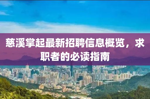 慈溪掌起最新招聘信息概览，求职者的必读指南